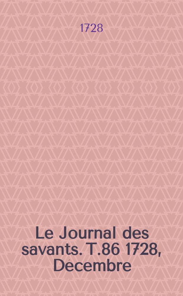Le Journal des savants. T.86 1728, Décembre