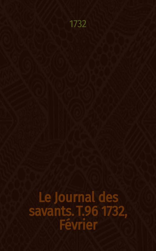 Le Journal des savants. T.96 1732, Février