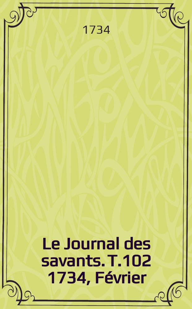 Le Journal des savants. T.102 1734, Février