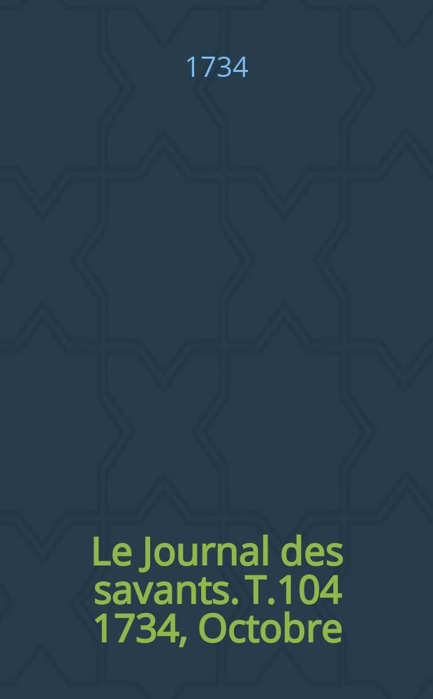 Le Journal des savants. T.104 1734, Octobre
