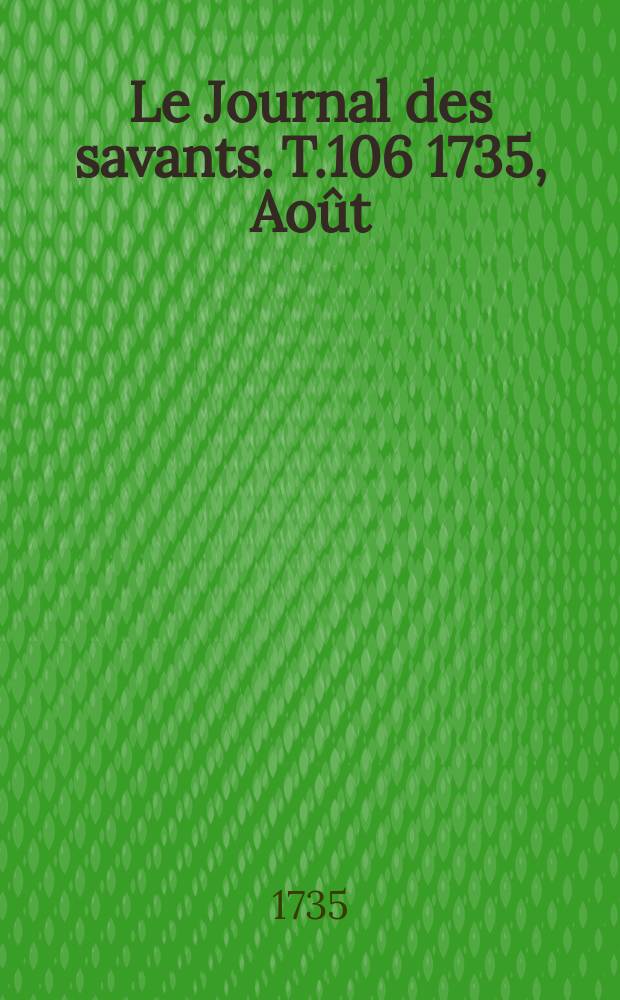 Le Journal des savants. T.106 1735, Août