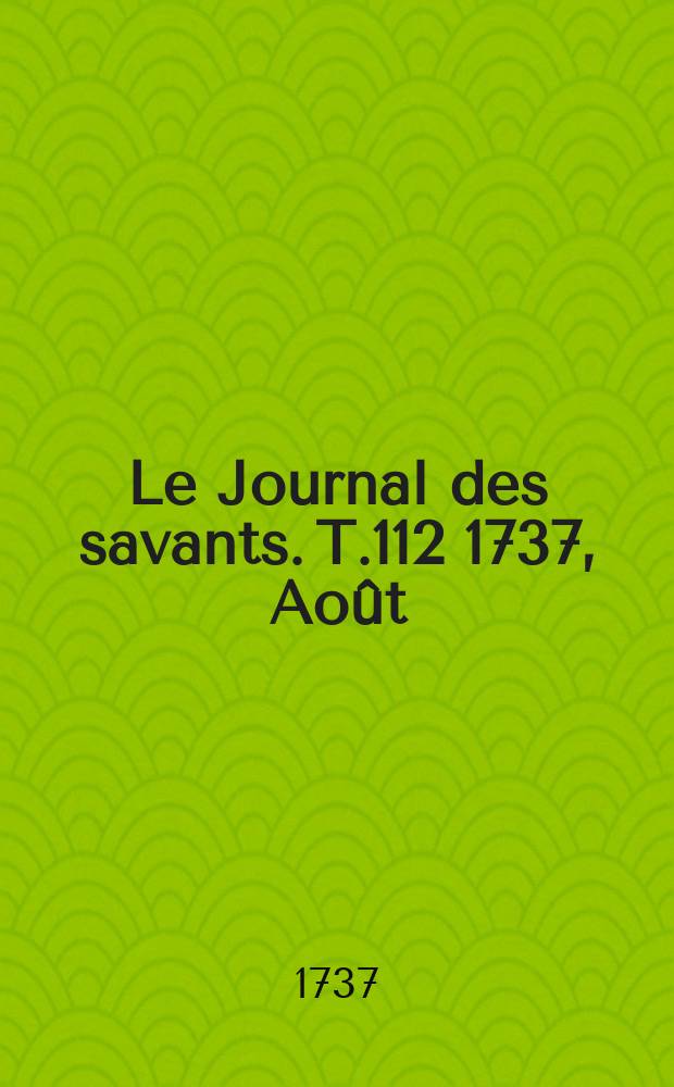 Le Journal des savants. T.112 1737, Août