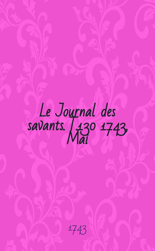 Le Journal des savants. T.130 1743, Mai