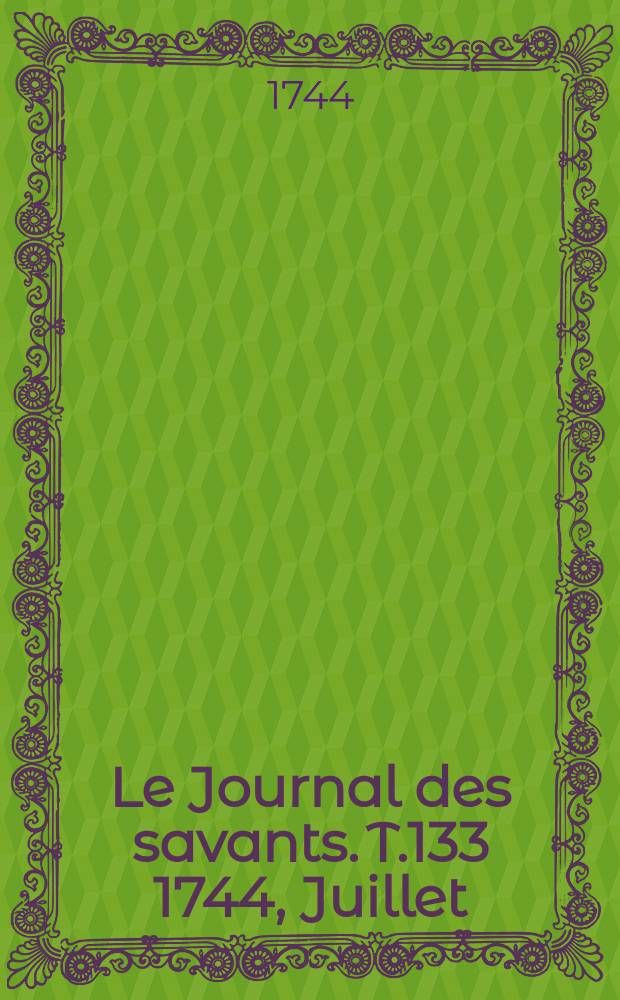 Le Journal des savants. T.133 1744, Juillet