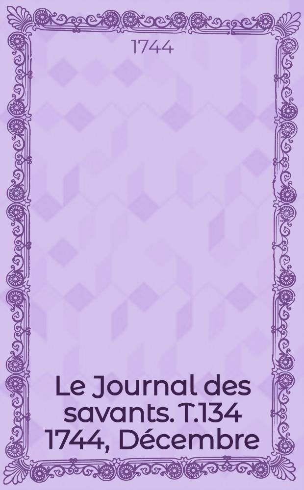 Le Journal des savants. T.134 1744, Décembre