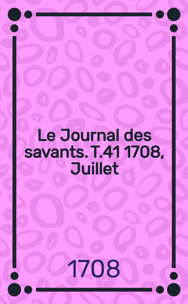 Le Journal des savants. T.41 1708, Juillet