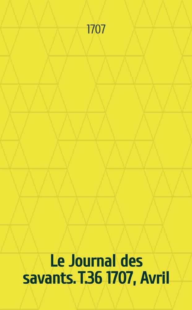Le Journal des savants. T.36 1707, Avril