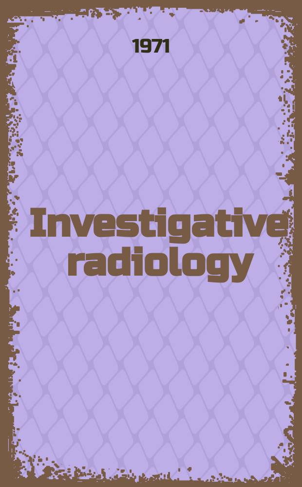 Investigative radiology : Clinical and laboratory studies in diagnosis. Vol.6, №4