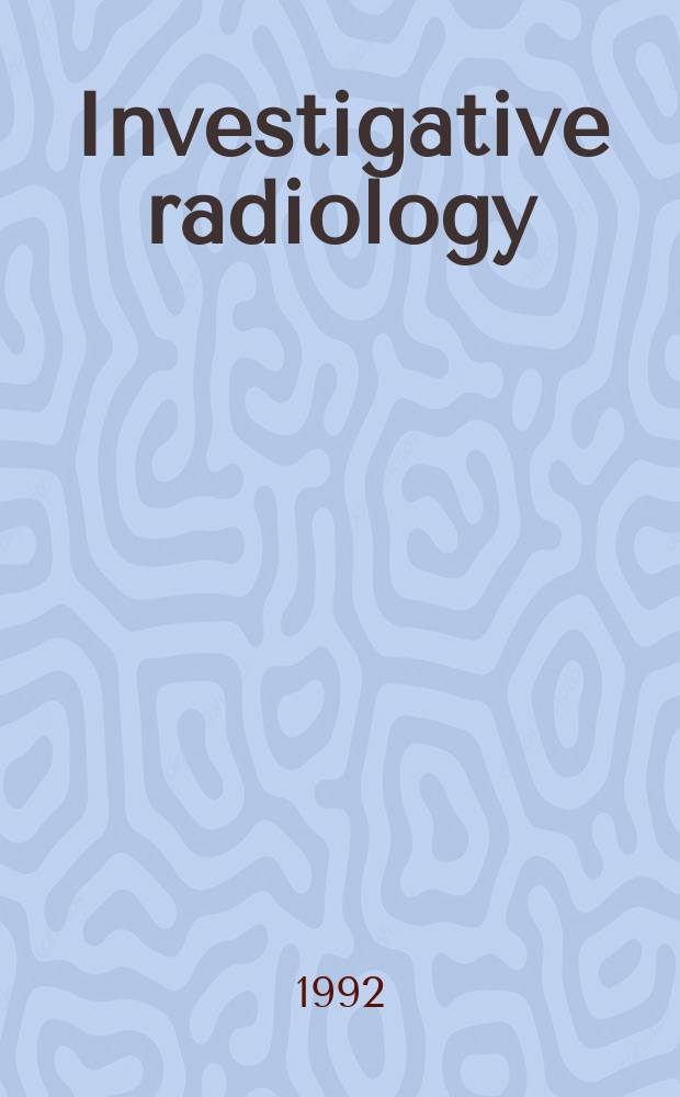 Investigative radiology : Clinical and laboratory studies in diagnosis. Vol.27, №12