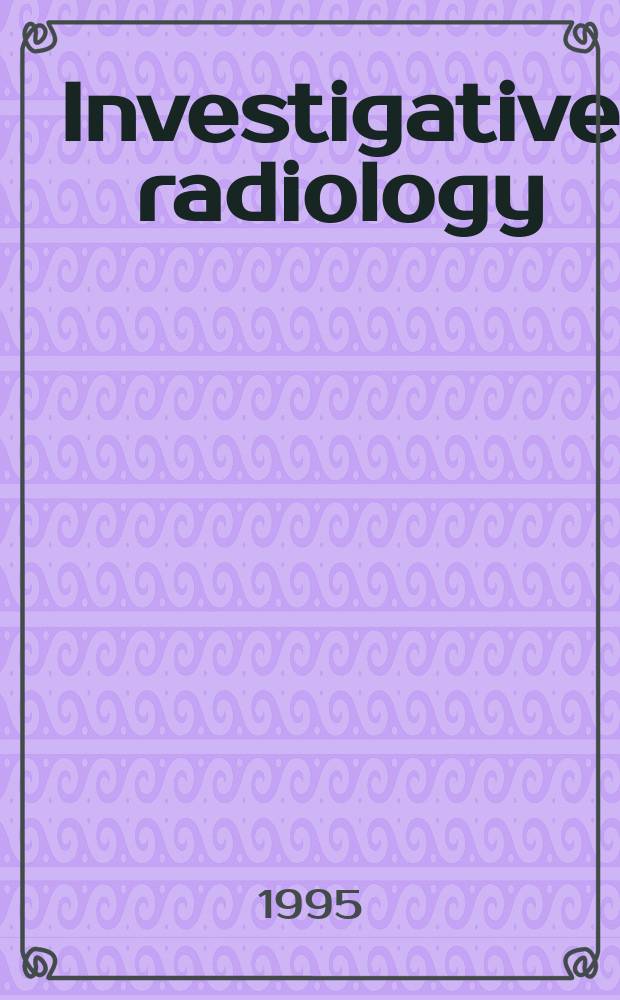 Investigative radiology : Clinical and laboratory studies in diagnosis. Vol.30, №3