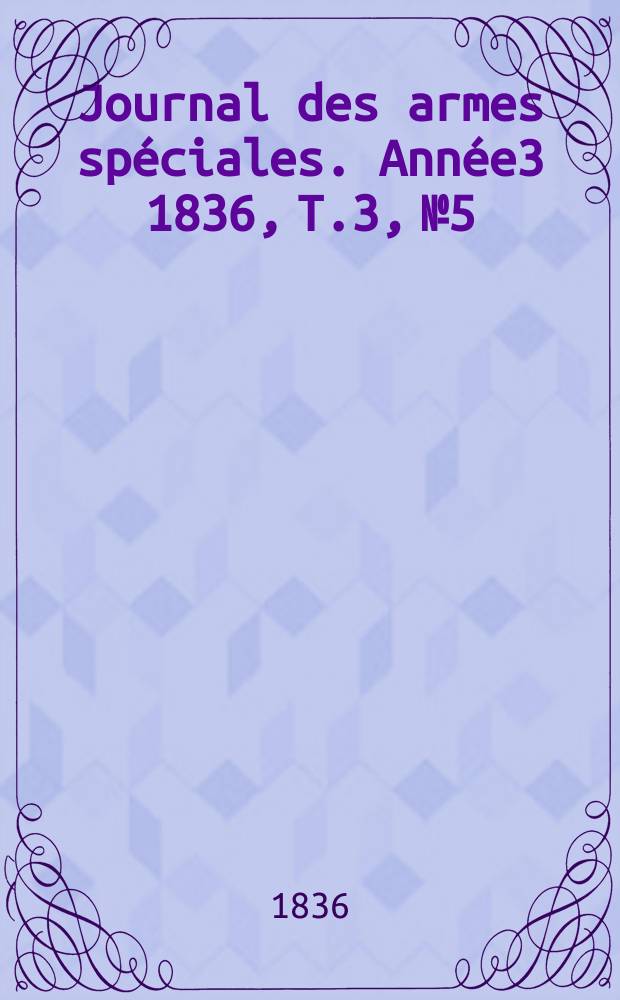 Journal des armes spéciales. Année3 1836, T.3, №5