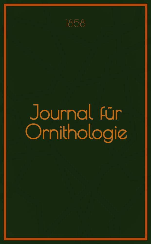 Journal für Ornithologie : Ein Centralorgan für die gesammte Ornithologie Zugleich Organ der Deutschen Ornithologen - Gesselschaft. Jg.6 1858, H.1(31)