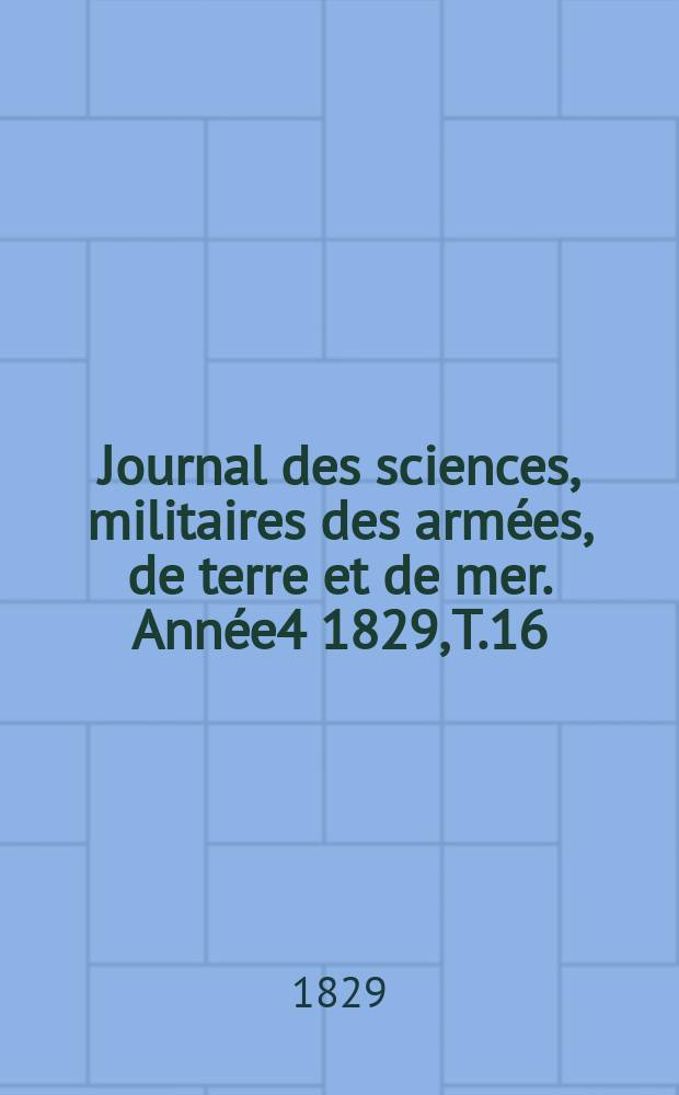 Journal des sciences, militaires des armées, de terre et de mer. Année4 1829, T.16