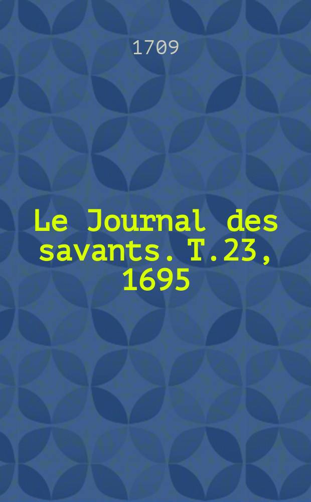 Le Journal des savants. T.23, 1695