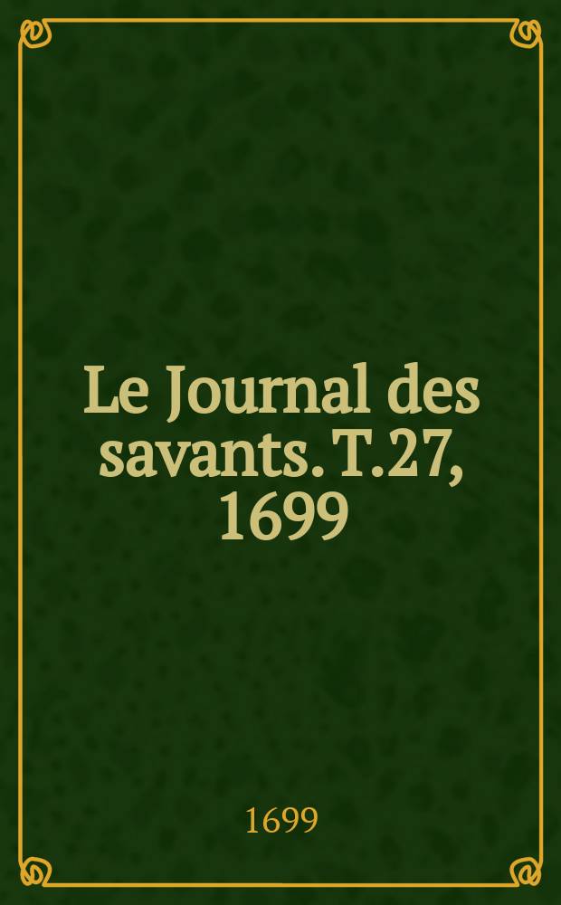 Le Journal des savants. T.27, 1699