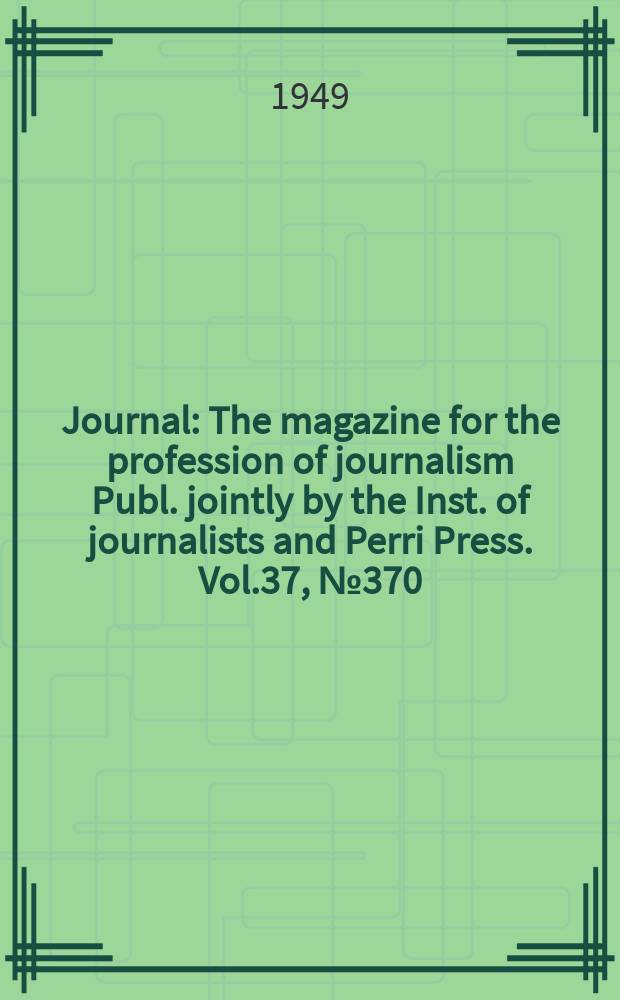 Journal : The magazine for the profession of journalism Publ. jointly by the Inst. of journalists and Perri Press. Vol.37, №370