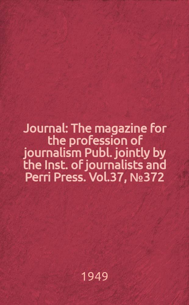 Journal : The magazine for the profession of journalism Publ. jointly by the Inst. of journalists and Perri Press. Vol.37, №372