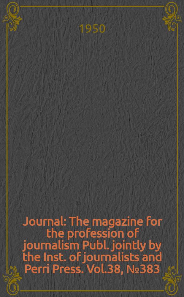 Journal : The magazine for the profession of journalism Publ. jointly by the Inst. of journalists and Perri Press. Vol.38, №383