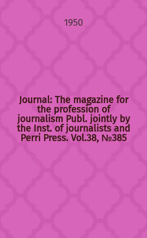 Journal : The magazine for the profession of journalism Publ. jointly by the Inst. of journalists and Perri Press. Vol.38, №385