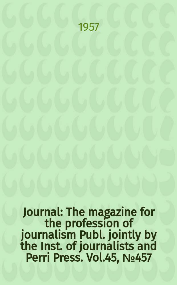 Journal : The magazine for the profession of journalism Publ. jointly by the Inst. of journalists and Perri Press. Vol.45, №457