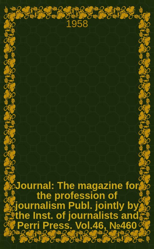 Journal : The magazine for the profession of journalism Publ. jointly by the Inst. of journalists and Perri Press. Vol.46, №460