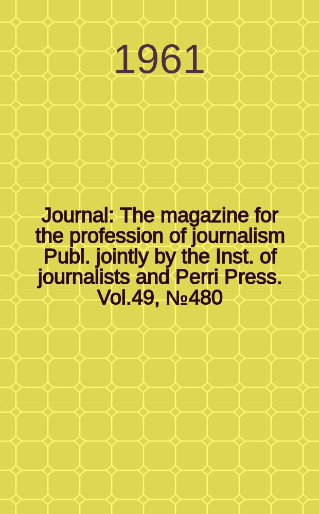 Journal : The magazine for the profession of journalism Publ. jointly by the Inst. of journalists and Perri Press. Vol.49, №480