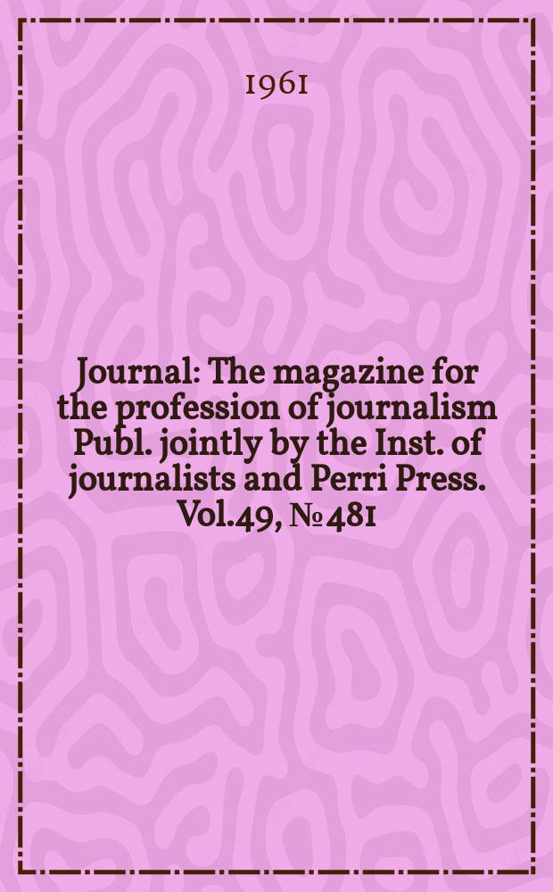 Journal : The magazine for the profession of journalism Publ. jointly by the Inst. of journalists and Perri Press. Vol.49, №481