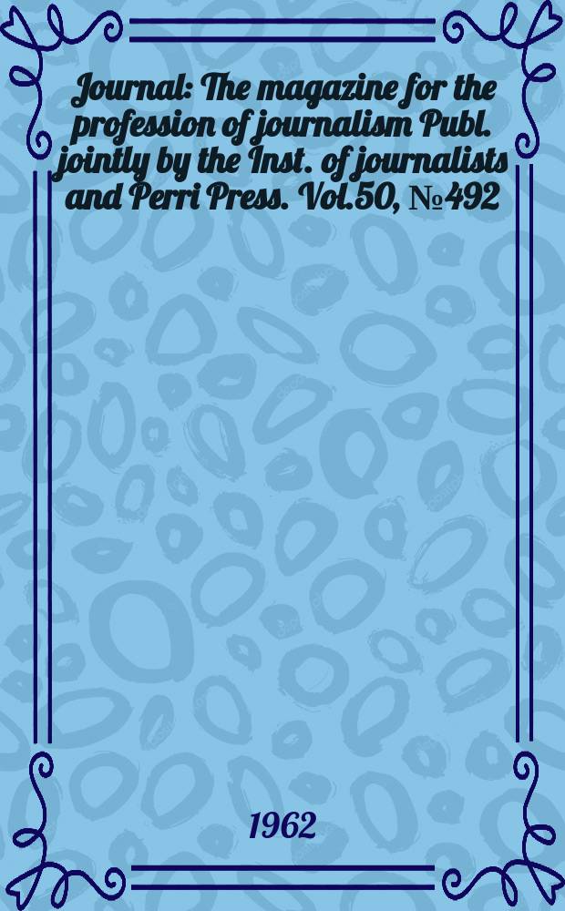 Journal : The magazine for the profession of journalism Publ. jointly by the Inst. of journalists and Perri Press. Vol.50, №492