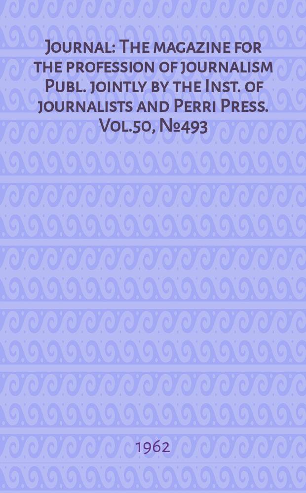 Journal : The magazine for the profession of journalism Publ. jointly by the Inst. of journalists and Perri Press. Vol.50, №493