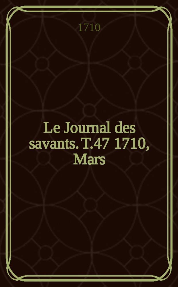 Le Journal des savants. T.47 1710, Mars
