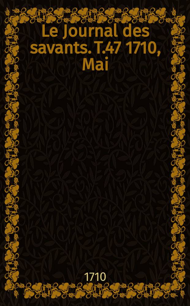Le Journal des savants. T.47 1710, Mai