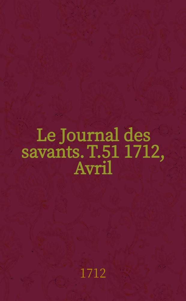 Le Journal des savants. T.51 1712, Avril
