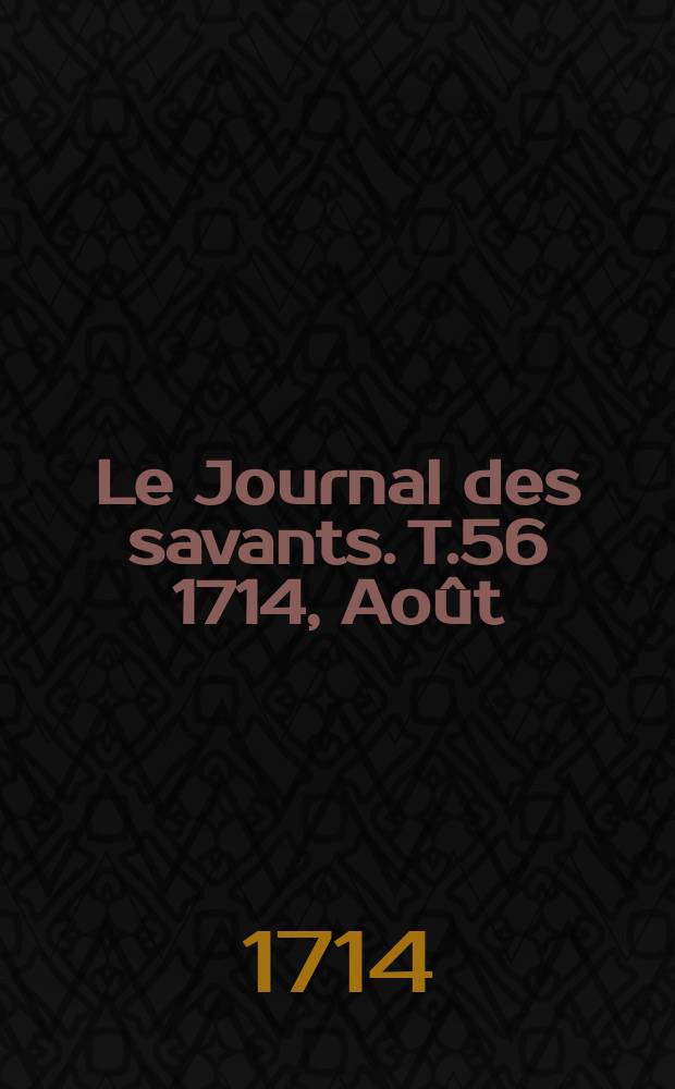 Le Journal des savants. T.56 1714, Août