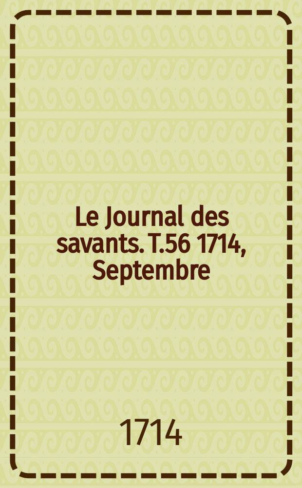 Le Journal des savants. T.56 1714, Septembre