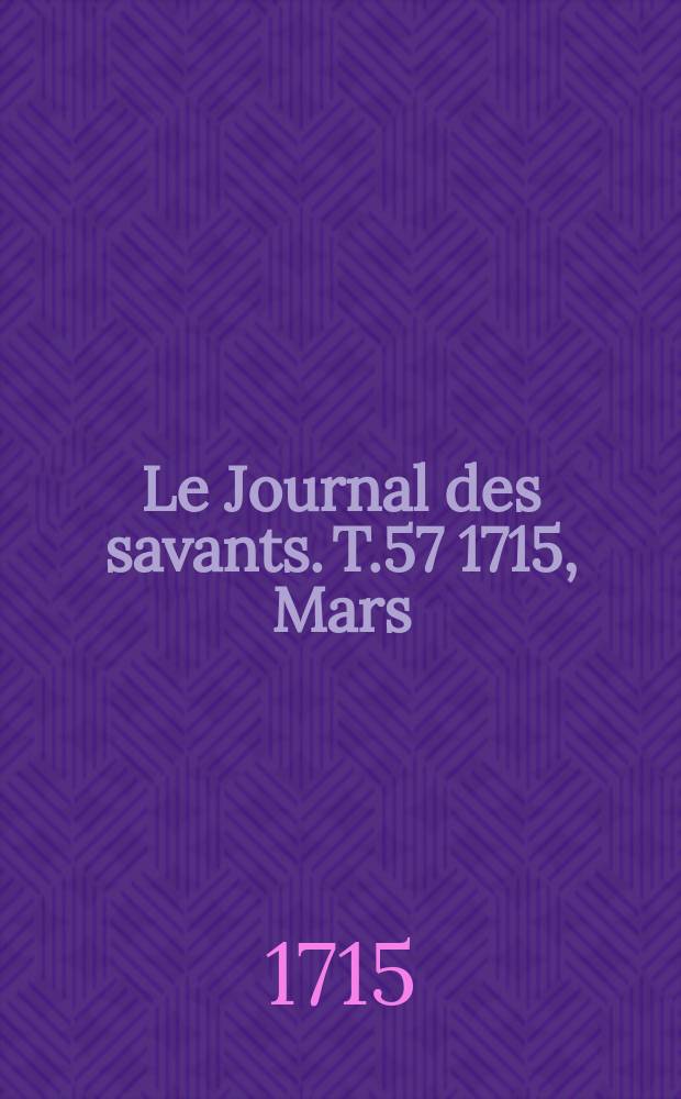 Le Journal des savants. T.57 1715, Mars