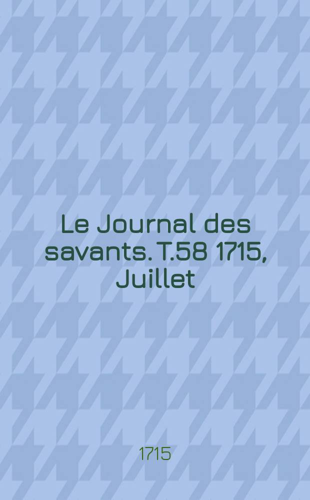 Le Journal des savants. T.58 1715, Juillet