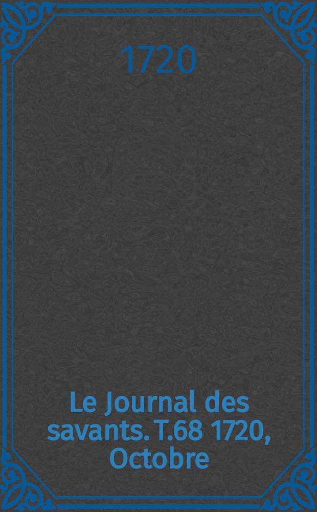 Le Journal des savants. T.68 1720, Octobre