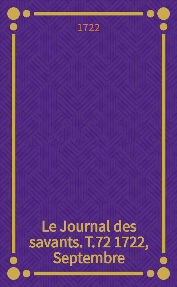 Le Journal des savants. T.72 1722, Septembre
