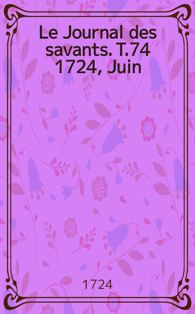 Le Journal des savants. T.74 1724, Juin