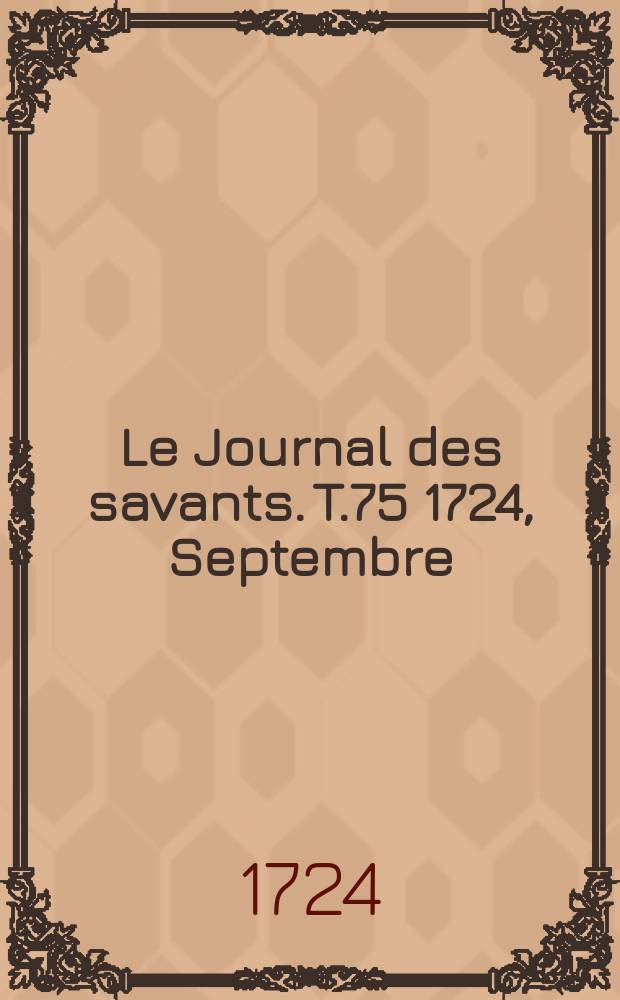 Le Journal des savants. T.75 1724, Septembre