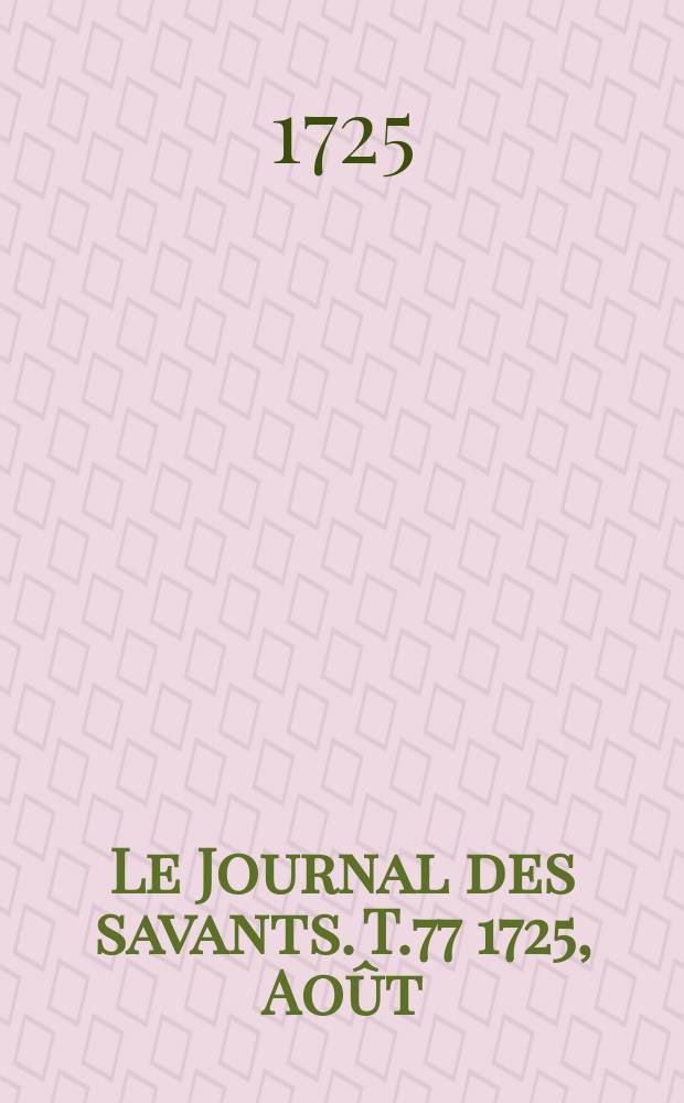 Le Journal des savants. T.77 1725, Août