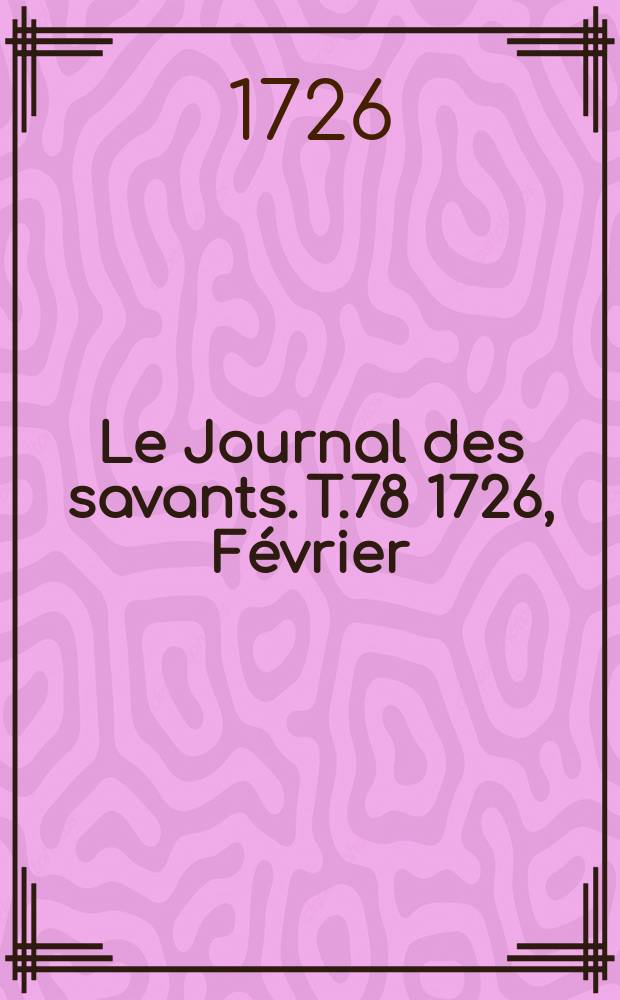 Le Journal des savants. T.78 1726, Février