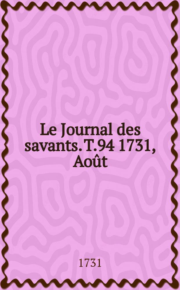 Le Journal des savants. T.94 1731, Août