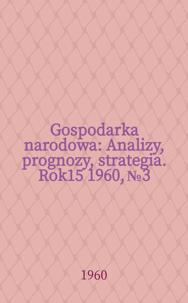 Gospodarka narodowa : Analizy, prognozy, strategia. Rok15 1960, №3