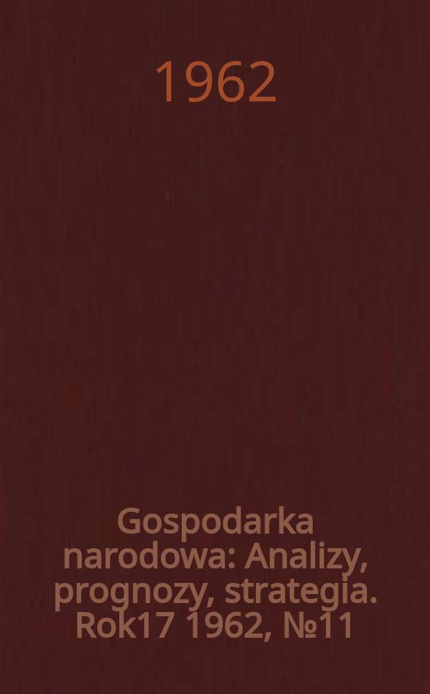 Gospodarka narodowa : Analizy, prognozy, strategia. Rok17 1962, №11