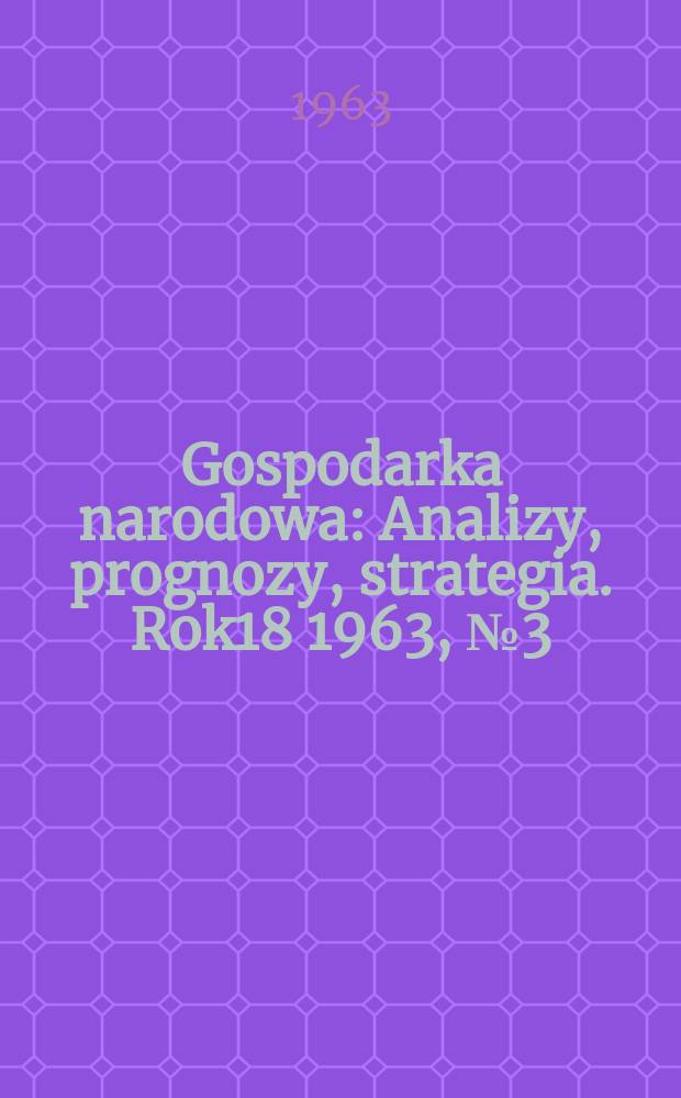 Gospodarka narodowa : Analizy, prognozy, strategia. Rok18 1963, №3(207)