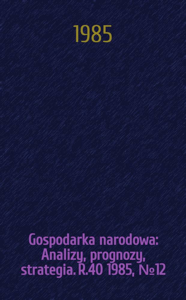 Gospodarka narodowa : Analizy, prognozy, strategia. R.40 1985, №12
