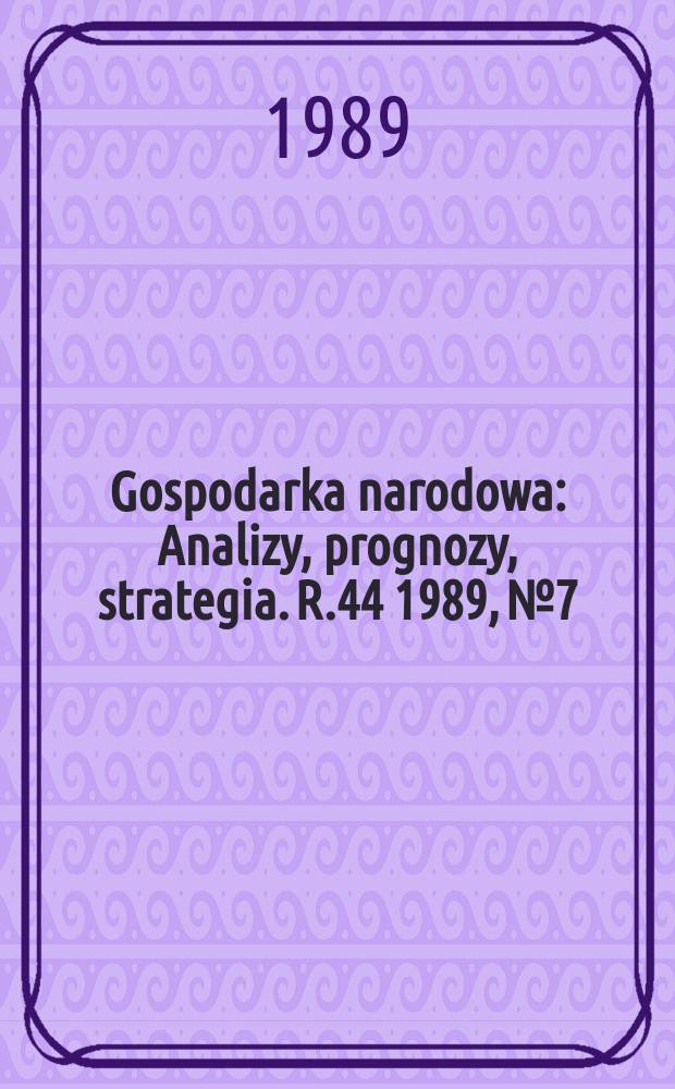 Gospodarka narodowa : Analizy, prognozy, strategia. R.44 1989, №7