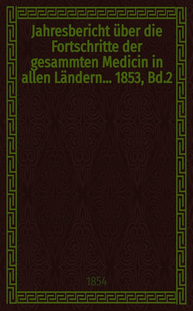 Jahresbericht über die Fortschritte der gesammten Medicin in allen Ländern ... 1853, Bd.2