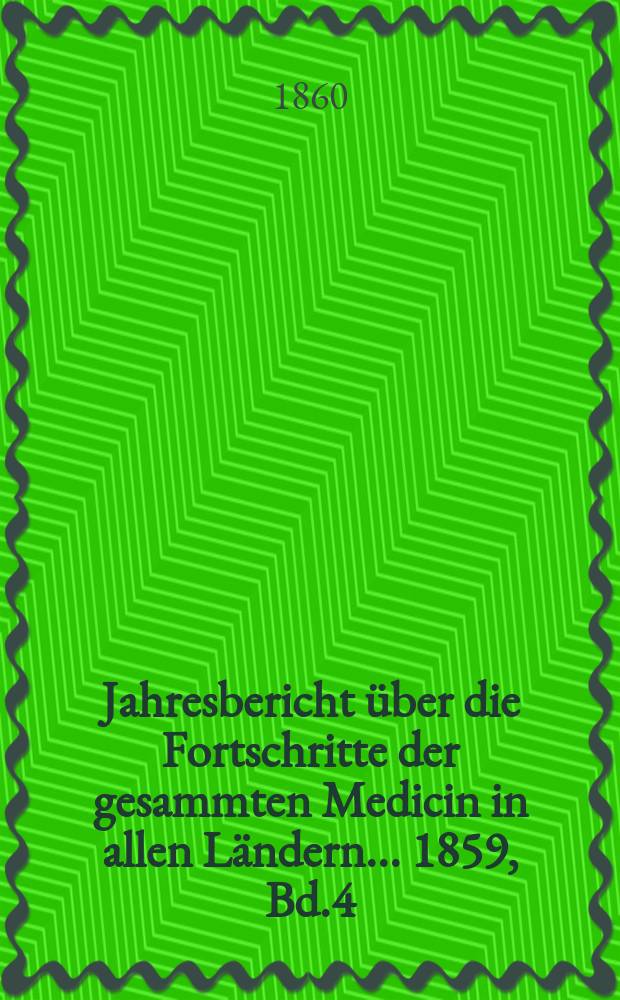 Jahresbericht über die Fortschritte der gesammten Medicin in allen Ländern ... 1859, Bd.4